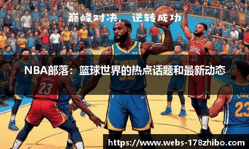 NBA部落：篮球世界的热点话题和最新动态