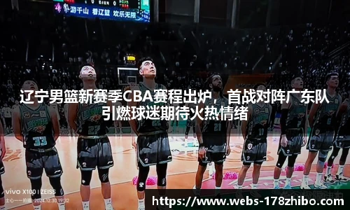 辽宁男篮新赛季CBA赛程出炉，首战对阵广东队引燃球迷期待火热情绪
