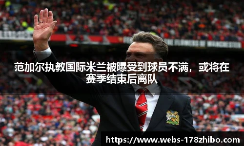 范加尔执教国际米兰被曝受到球员不满，或将在赛季结束后离队