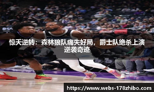 惊天逆转：森林狼队痛失好局，爵士队绝杀上演逆袭奇迹
