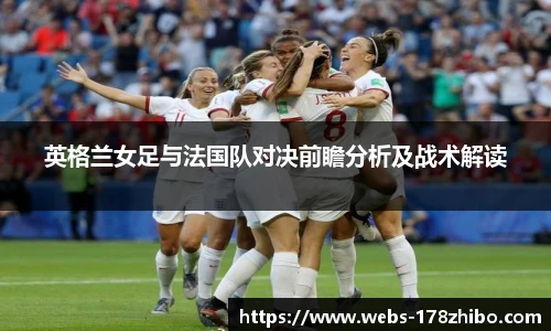 英格兰女足与法国队对决前瞻分析及战术解读