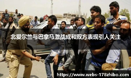 北爱尔兰与巴拿马激战成和双方表现引人关注